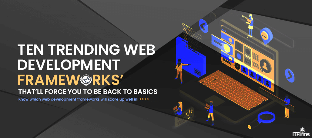 10 Trending Web Development Frameworks thatll Force You to Be Back to Basics