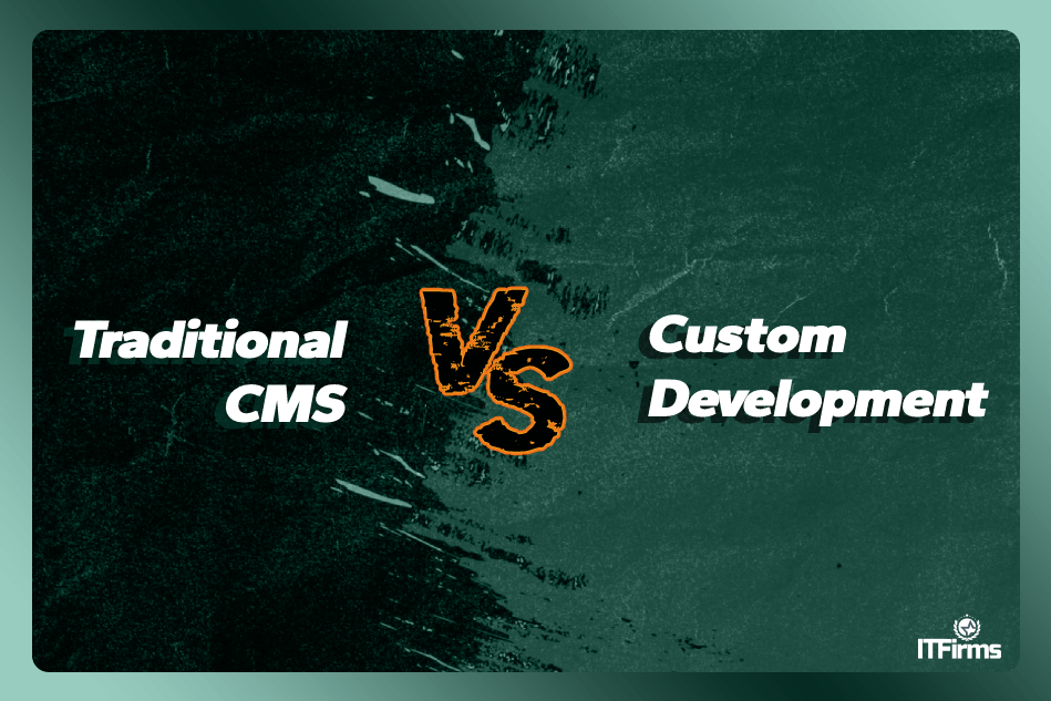 Traditional CMS vs Custom Development Which one to choose?